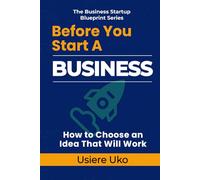 Before You Start a Business: How to Choose an Idea That Will Work