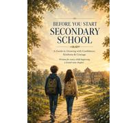 BEFORE YOU START SECONDARY SCHOOL: A Guide to Growing with Confidence, Kindness & Courage
