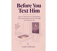 Before You Text Him: How to Calm Anxious Attachment, Stop Overthinking, and Let the Right Love Come to You