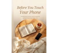 Before You Touch Your Phone: 30 Morning Prayers and Scriptures to Start Your Day With God