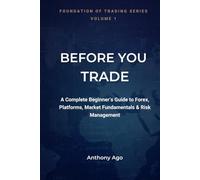 Before You Trade: A Complete Beginner's Guide to Forex Trading, Trading Platforms, Market Structure, Technical Analysis, Trading Psychology and Risk Management