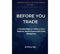 Before You Trade: A Complete Beginner's Guide to Forex Trading, Trading Platforms, Market Structure, Technical Analysis, Trading Psychology and Risk Management