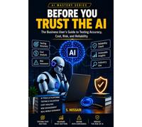 BEFORE YOU TRUST THE AI: The Business User’s Guide to Testing Accuracy, Cost, Risk, and Reliability