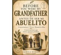 Before You Were My Grandfather (Antes de Ser Mi Abuelito): Conversations I Never Wanted to Miss / Conversaciones que nunca quisiste perderte: A ... to Capture Your Story, Memories & Life