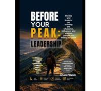 BEFORE YOUR PEAK: LEADERSHIP: Stories and Lessons on Building the Character, Influence, and Wisdom People Are Willing to Follow: 6