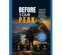BEFORE YOUR PEAK: RELATIONSHIP: Stories and Lessons on Building the Character, Boundaries, and Emotional Wisdom Healthy Relationships Can Trust: 3