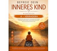 Befreie dein inneres Kind: WORKBOOK 4 - VERÄNDERN