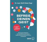 Befreie deinen Geist: Mit integraler Meditation das Gedankenkarussell stoppen, Ängste loswerden und Herzenswünsche manifestieren