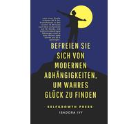 Befreien Sie sich von modernen Abhängigkeiten, um wahres Glück zu finden