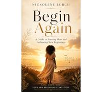 Begin Again: A Guide to Starting Over and Embracing New Beginnings