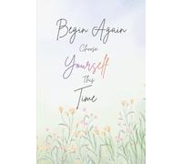 Begin Again Choose Yourself This Time: Inspirational Notebook for Confidence, Healing and Change