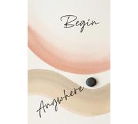 Begin Anywhere: Notes, Thoughts & Dreams: Your Everyday Colorful Space for Gratitude, Reflection & Big Ideas