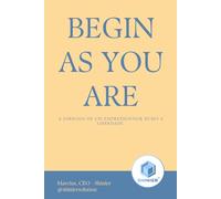 Begin as You Are: A jornada de um empreendedor rumo a liberdade
