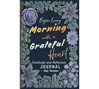 Begin Every Morning with a Grateful Heart: A 90-Day Gratitude and Reflection Journal to Grow a Thankful Mindset