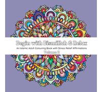 Begin with Bismillah & Relax: An Islamic Adult Colouring Book with Stress Relief Affirmations