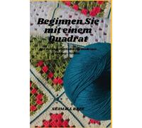 Beginnen Sie mit einem Quadrat: Der Anfängerleitfaden für modernes Granny-Häkeln .
