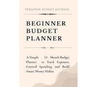 Beginner Budget Planner: A Simple 12-Month Personal Budget Journal to Track Expenses, Control Spending, and Build Better Money Habits