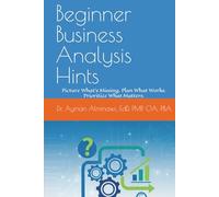 Beginner Business Analysis Hints: Picture What’s Missing. Plan What Works. Prioritize What Matters.