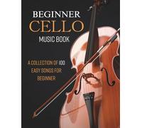 Beginner Cello Music Book: A Collection of 100 Easy Songs for Beginner