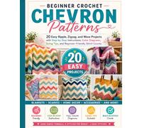 Beginner Crochet Chevron Patterns: 20 Easy Ripple, Zigzag, and Wave Projects with Step-by-Step Instructions, Color Diagrams, Sizing Tips, and Beginner-Friendly Stitch Counts