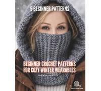 Beginner Crochet Patterns for Cozy Winter Wearables: 5 Easy Step-by-Step Projects with Full-Color Photos - Turtleneck Hoodie Balaclava, Hooded Scarf, ... Scarf, Fingerless Gloves & Sweater Wrap Scarf