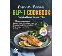 Beginner-Friendly GLP-1 Cookbook: Featuring Natura Harmony™ Oils - 100 High-Protein, Low-GI Recipes with a 28-Day Meal Plan, Shopping Lists & Macros for Easy Prep, Energy, and Craving Control