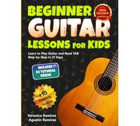 Beginner Guitar Lessons for Kids: Learn to Play Guitar and Read TAB Step-by-Step in 21 Days with Famous Easy Songs, Beginner Chords, Strumming and Supporting Video Tutorials
