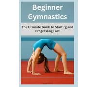 Beginner Gymnastics: The Ultimate Guide to Starting and Progressing Fast