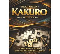 Beginner Kakuro Puzzle Book Large Print Easy 10x10: One Grid Per Page • Clear Spacious Layout • Confidence-Building Cross Sum Challenges • Solutions Included