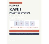 Beginner Kanji Practice System: First 100 Essential Kanji: A Structured Japanese Workbook for Stroke Order, Writing, Recognition, Recall, Readings, and Review