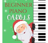Beginner Piano Carols: Easy Christmas Piano Songs for Kids and Beginners | Holiday Favorites to Learn, Play, and Sing Along