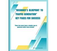 Beginner’s Blueprint to Traffic Generation: Proven Strategies to Drive Visitors, Boost Engagement, and Grow Online Success Effortlessly: Master SEO, Social Media, and Paid Ads for Maximum Traffic