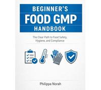 BEGINNER’S FOOD GMP HANDBOOK: The Clear Path to Food Safety, Hygiene, and Compliance
