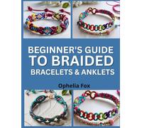 Beginner’s Guide to Braided Bracelets & Anklets: Step-by-Step Patterns Using Cord, Beads, and Creative Knots