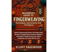 Beginner´s Guide To Fingerweaving: Techniques, Instructions And 15 Projects: Master Fingerweaving Patterns And Projects Step-By-Step: A Complete ... Weave Confidently, And Create With No Loom