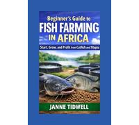 Beginner’s Guide to Fish Farming in Africa: Start, Grow, and Profit from Catfish and Tilapia