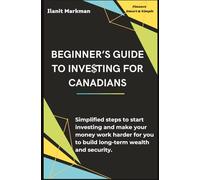Beginner’s Guide to Inve$ting for Canadians: Simplified steps to start investing and make your money work harder for you to build long-term wealth and security