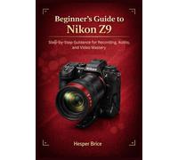 Beginner’s Guide to Nikon Z9: Step-by-Step Guidance for Recording, Audio, and Video Mastery