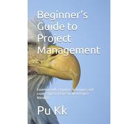 Beginner’s Guide to Project Management: Essential Skills, Planning Techniques, and Leadership Strategies for New Project Managers