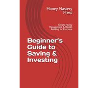 Beginner’s Guide to Saving & Investing: Simple Money Management & Wealth Building for Everyone
