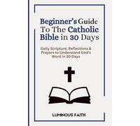 Beginner’s Guide To The Catholic Bible in 30 Days: Daily Scripture, Reflections & Prayers to Understand God’s Word in 30 Days