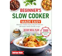 Beginner’s Slow Cooker Made Easy: Effortless comfort meals prepared with over 200 simple, family-friendly recipes