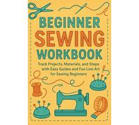 Beginner Sewing Workbook: Track Projects, Materials, and Steps with Easy Guides and Fun Line Art for Sewing Beginners