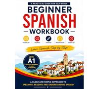 Beginner Spanish Workbook: A Practical Guide for Self-Study with Vocabulary, Grammar, Exercises, Pronunciation, and Answer Key for Absolute Beginners