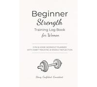 Beginner Strength Training Journal: Gym & Home Workout Planner with Habit Tracking & Weekly Reflection