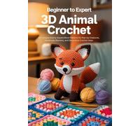 Beginner to Expert 3D Animal Crochet: 30+ Unique Granny Square Block Patterns for Pop-Up Creatures, Handmade Blankets, and Decorative Crochet Ideas