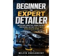 Beginner to Expert Detailer: Master Paint Correction, Ceramic Coating and Professional Car Care even if you've never Detailed before