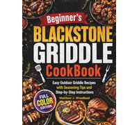 Beginner's Blackstone Griddle CookBook: Easy Outdoor with Seasoning Tips and Step-by-Step Instructions