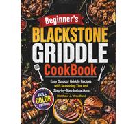 Beginner's Blackstone Griddle Recipe Book: Easy Outdoor Recipes with Seasoning Tips and Step-by-Step Instructions