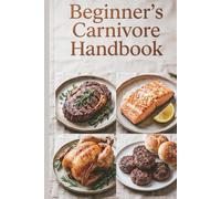 Beginner's Carnivore Handbook: Easy Steps to Start Your Anti-Inflammatory Meat-Based Journey